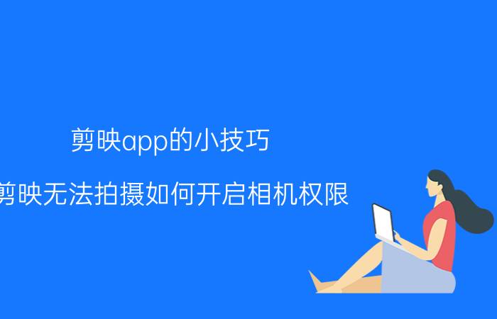 剪映app的小技巧 剪映无法拍摄如何开启相机权限？